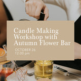 Candle Making Workshop with Autumn Flower Bar | October 26, 12:00PM