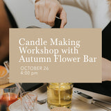Candle Making Workshop with Autumn Flower Bar | October 26, 4:00PM